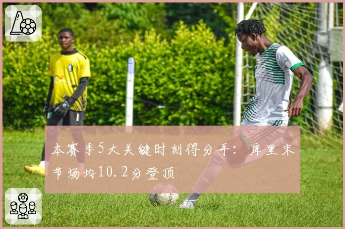 本赛季5大关键时刻得分手：库里末节场均10.2分登顶