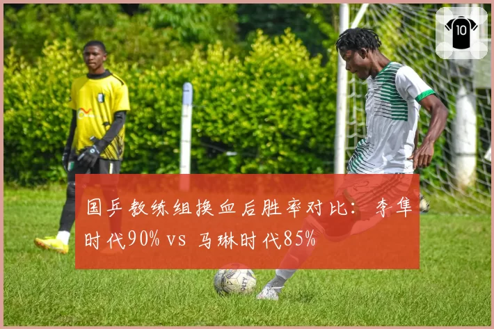 国乒教练组换血后胜率对比：李隼时代90% vs 马琳时代85%